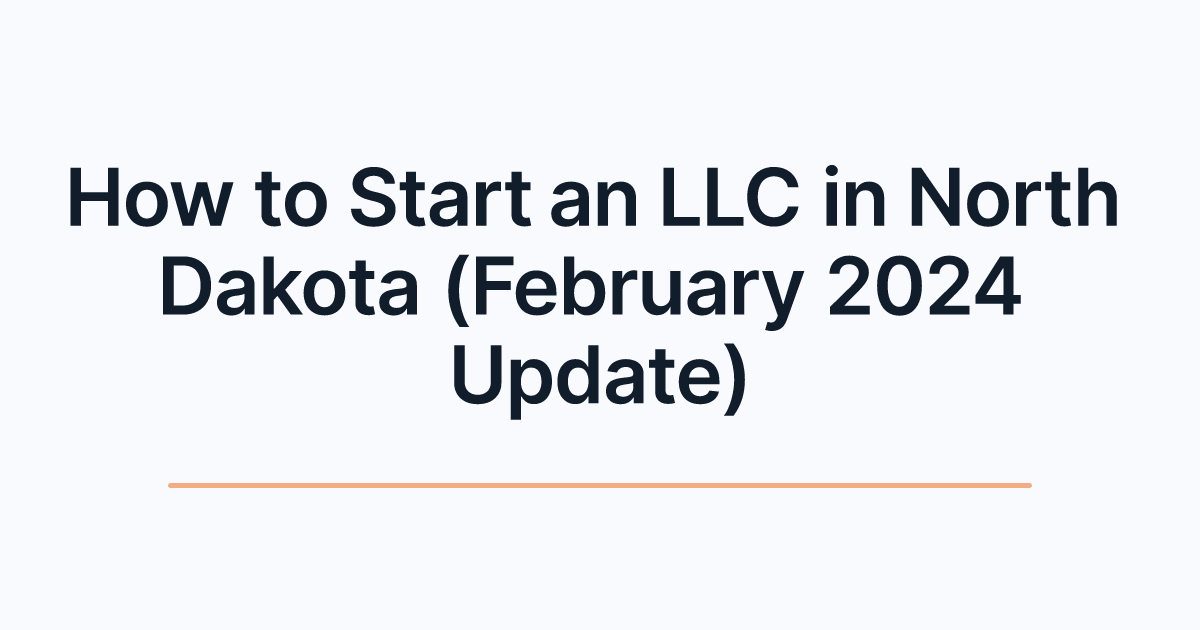 How to Start an LLC in North Dakota (February 2024 Update)